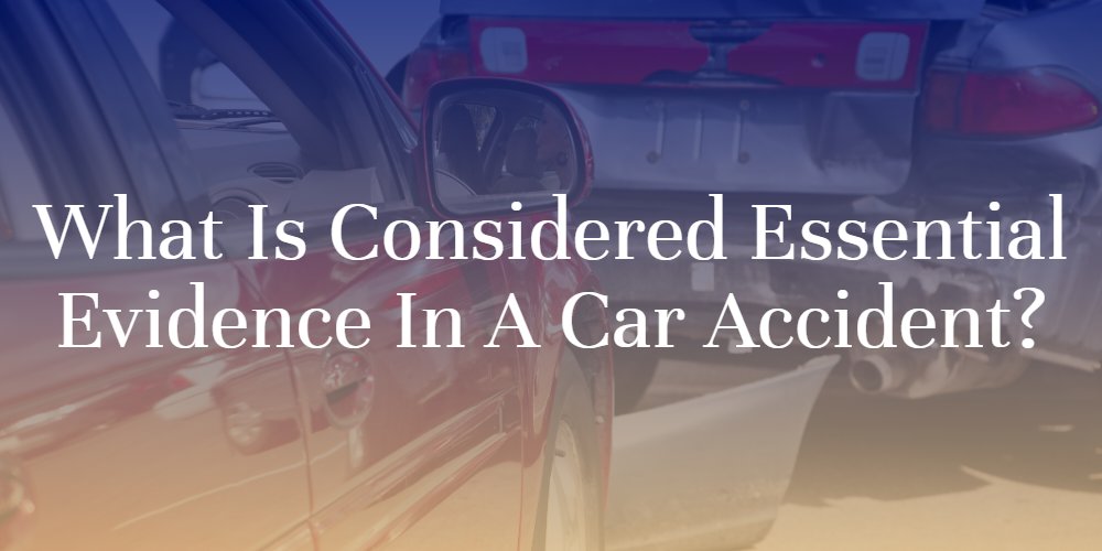 What Is Considered Essential Evidence in a Car Accident